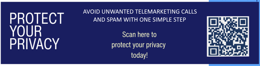 PROTECT YOUR PRIVACY in large white font on the left side.  Avoid unwanted telemarketing calls and spam with one simple step in white text in the middle.  Scan here to protect your privacy today! in light cream text  at bottom of middle section.  QR code to scan on the rigth side of banner.  Banner background is a dark blue.